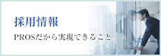 採用情報｜PROSだから実現できること